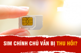 Từ nay đến 1/7/2025: 4 trường hợp số điện thoại chỉnh chủ nhưng vẫn bị khóa SIM, thu hồi số?