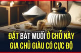 Đặt bát muối đúng chỗ này gia chủ 'phất lên trông thấy', tài lộc tự nhiên kéo đến