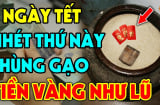 Vùi thứ này xuống hũ gạo, 3 ngày Tết lộc đổ dồn về, cả năm hưởng phúc