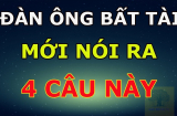 Đàn ông bất tài, vô dụng thường nói 4 câu này: Rất chính xác, xung quanh bạn có ai không?