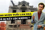 Năm 2025 có nên cho mượn tuổi làm nhà không?