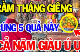 Tổ Tiên dặn dò: 'Rằm tháng Giêng cúng 5 quả, phúc lộc, phú quý ắt theo về', ngũ quả đó là gì?