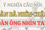 Người xưa có câu: 'Đàn ông nhìn tay, đàn bà nhìn chân'- Hai chỗ đó có gì mà nhìn?