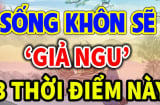 Người thông minh luôn biết 'giả ngu' 3 thời điểm quan trọng, vừa tránh tai ương vừa tăng phúc lộc