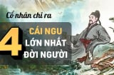 Ở đời có 4 cái ngu, 'dính 1/4' thôi cũng khó yên, là những cái ngu nào?