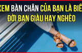 Nhìn xuống bàn chân biết ngay bạn thuộc 5 quý tướng này không, chuẩn hơn nhìn mặt