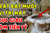 Bát muối đặt đúng chỗ này 'hợp ý' Thần Tài, Phúc Lộc tràn trề vào cửa