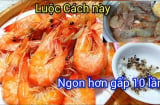 Ngâm tôm qua thứ nước này trước khi hấp, luộc: Tôm hết sạch mùi tanh, chắc thịt, ngon gấp 10 lần