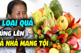4 loại hoa, 5 loại quả thần Tài 'gạch tên', ngày rằm đừng dâng cúng mà mất Lộc