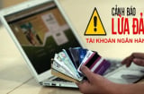 Danh sách hơn 20 số tài khoản ngân hàng lừa đảo: Mọi người nhìn thấy nên tránh xa