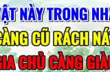 Trong nhà 3 thứ này càng cũ kỹ càng nhiều phúc lộc: Đừng dại vứt đi