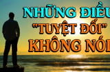 Người khôn ngoan có 3 điều không nói ra mới nhiều phúc: Kẻ dại chưa hỏi đã khơi khơi