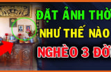 Làm quần quật cả năm không thoát nghèo: Kiểm tra ngay, trong nhà có đặt ảnh thờ phạm phải 5 điều này?