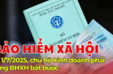 Kể từ 1/7/2025: Chủ hộ kinh doanh phải đóng BHXH bắt buộc mỗi tháng ít nhất 585.000 đồng
