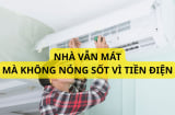 Mùa hè nắng nóng, Điều hòa hoạt động hết công suất: 2 mẹo cực hay tiết kiệm 30% tiền điện