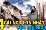 Cổ nhân dặn: Đời người có 4 cái ngu, số 1 chính là cái ngu lớn nhất