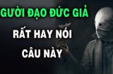 Kẻ đạo đức giả mở miệng là nói 5 câu: Số 1 nghe như cơm bữa