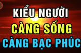 4 kiểu người càng sống càng Bạc Phúc: Trẻ thì lận đận công danh đau ốm hao tài, già thì cô độc nghèo khổ