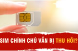 Từ 1/8/2025: 5 trường hợp dù là Chính Chủ vẫn bị khóa SIM, thu hồi Số Điện Thoại, ai cũng nên biết sớm