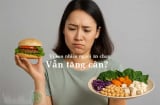 Vì sao nhiều người ăn chay vẫn tăng cân vù vù?