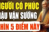 Dấu hiệu của người có Phúc Hậu Vận Giàu Có: Càng già càng giàu to