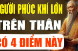 Người phúc khí lớn trên thân có 4 điểm này: Càng già càng giàu, sinh con giỏi giang hiếu thảo