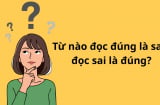 Đố vui: Trong tiếng Việt, từ nào đọc đúng nghĩa là sai, đọc sai là đúng?