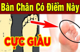 Tướng bàn chân giàu có 3 đời