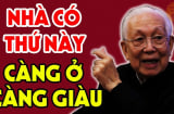 Nhà có 3 thứ này càng cũ càng giàu có