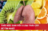5 loại quả bổ gan - mát ruột, thải hết độc tố ra ngoài