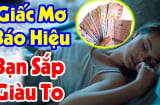 4 giấc mơ báo hiệu điềm lành: Bạn sắp có khoản tiền lớn giàu to