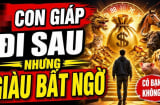 Đi sau mà giàu khủng, 4 con giáp chậm chân vẫn có Tiền