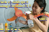 Mẹo làm sạch quạt điện không cần tháo khung: Bụi bẩn mấy cũng bong hết