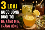 3 loại nước uống buổi tối da sáng mịn, trắng hồng
