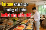 Tại sao khách sạn thường có thêm buffet sáng miễn phí?