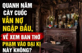 Quanh năm cày cuốc vẫn nợ ngập đầu, về xem ban thờ phạm vào đại kị này không?