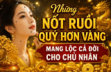 Những nốt ruồi quý hơn vàng mang lộc cả đời cho chủ nhân