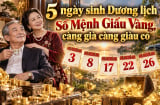 5 ngày sinh Dương lịch Số Mệnh Giấu Vàng, càng già càng giàu có