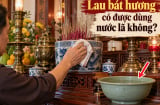 Lau bát hương có được dùng nước lã không?