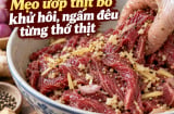 Mẹo ướp thịt bò khử hôi, ngấm đều từng thớ thịt