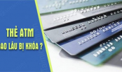 Không dùng thẻ ATM ngân hàng trong bao lâu thì bị khóa?