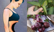 7 loại rau gây CO BÓP TỬ CUNG bà bầu không nên ăn để tránh sảy thai, sinh non