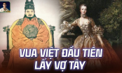 Vị vua đầu tiên trong sử Việt lấy vợ phương Tây, nhiều vợ sau cũng là người ngoại quốc