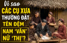 Vì sao các cụ xưa thường đặt tên đệm nam 'Văn', nữ 'Thị'?