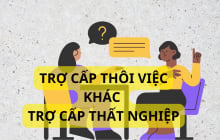 Trường hợp nào người lao động nghỉ việc sẽ được nhận trợ cấp? Nhận trợ cấp thế nào? Nắm bắt ngay kẻo thiệt thòi