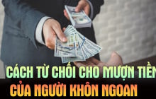 Ai hỏi vay tiền cứ nói 1 câu này: Vừa từ chối khéo lại không mất lòng