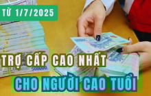Kể từ 1/7/2025: Mức trợ cấp cao nhất cho người cao tuổi là bao nhiêu?
