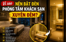 Vì sao nên bật đèn phòng tắm khách sạn xuyên đêm?