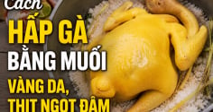 Cách hấp gà bằng muối, vàng da, thịt ngọt đậm