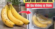Cách bảo quản chuối chín, để lâu không sợ thâm